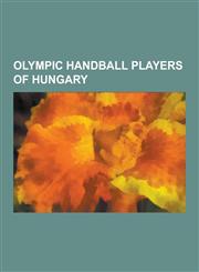 Olympic Handball Players of Hungary Peter Kovacs, Jozsef Eles, Laszlo Nagy, Anita Gorbicz, Agnes Farkas, Istvan Csoknyai, Katalin Palinger, Istvan Pa,1230505253,9781230505251