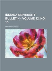 Indiana University Bulletin (Volume 12, No. 15),1459088298,9781459088290