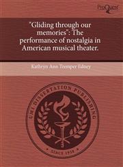 "Gliding through our memories" The performance of nostalgia in American musical theater.,1243622261,9781243622266