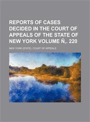 Reports of Cases Decided in the Court of Appeals of the State of New York Volume N . 220,1236652088,9781236652089