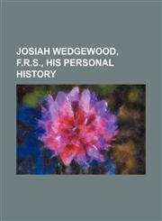 Josiah Wedgewood, F.r.s., His Personal History,1150015632,9781150015632