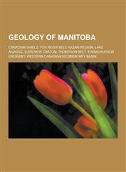 Geology of Manitoba Canadian Shield, Fox River Belt, Kazan Region, Lake Agassiz, Superior Craton, Thompson Belt, Trans-Hudson Orogeny, Wes,123054674X,9781230546742