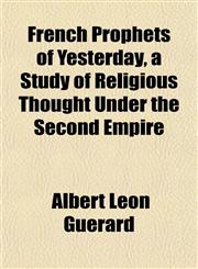 French Prophets of Yesterday, a Study of Religious Thought Under the Second Empire,1152249843,9781152249844