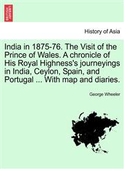 India in 1875-76. The Visit of the Prince of Wales. A chronicle of His Royal Highness's journeyings in India, Ceylon, Spain, and Portugal ... With map and diaries.,1241158789,9781241158781
