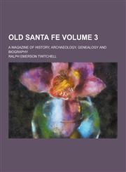 Old Santa Fe; A Magazine of History, Archaeology, Genealogy and Biography Volume 3,1230269096,9781230269092