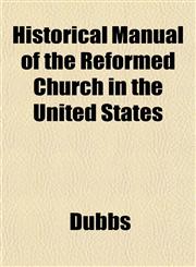 Historical Manual of the Reformed Church in the United States,115294228X,9781152942288