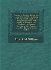 Travels in Mexico, During the Years 1843 and 44 Including a Description of California, the Principal Cities and Mining Districts of That Republic, Th,1287602355,9781287602354