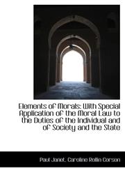 Elements of Morals With Special Application of the Moral Law to the Duties of the Individual and of,1103393588,9781103393589
