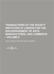 Transactions of the Society Instituted at London for the Encouragement of Arts, Manufactures, and Commerce (Volume 9),1154332713,9781154332711