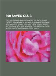 300 saves club Trevor Hoffman, Mariano Rivera, Lee Smith, Rollie Fingers, Billy Wagner, 300 save club, Goose Gossage, Rick Aguilera,1234594579,9781234594572