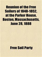Reunion of the Free Soilers of 1848-1852, at the Parker House, Boston, Massachusetts, June 28, 1888,1154833968,9781154833966