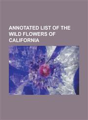 Annotated list of the wild flowers of California,1236862244,9781236862242