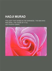 Hadji Murad; The light that shines in the darkness  The man who was dead  The cause of it all,1150774088,9781150774089