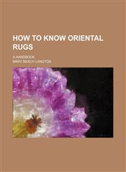 How to Know Oriental Rugs; A Handbook,1151634425,9781151634429
