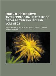 Journal of the Royal Anthropological Institute of Great Britain and Ireland Volume 22,1234055996,9781234055998