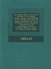 New Zealand Nature Notes Short Sketches of the Geology, Botany, Zoology, and Ethnology of New Zealand (with Notes on Engineering-Works) for the,1289360774,9781289360771