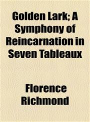 Golden Lark; A Symphony of Reincarnation in Seven Tableaux,1154565025,9781154565027