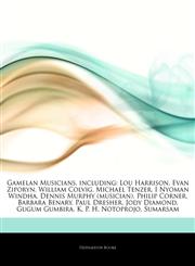 Articles On Gamelan Musicians, including Lou Harrison, Evan Ziporyn, William Colvig, Michael Tenzer, I Nyoman Windha, Dennis Murphy (musician), Philip Corner, Barbara Benary, Paul Dresher, Jody Diamond, Gugum Gumbira, K. P. H. Notoprojo,1242917497,9781242917493
