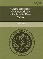 Valiente como mujer Gender, work, and motherhood in Oaxaca, Mexico.,1244054720,9781244054721