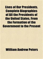 Lives of Our Presidents. Complete Biographies of All the Presidents of the United States, from the Formation of the Government to the Present,1152392778,9781152392779