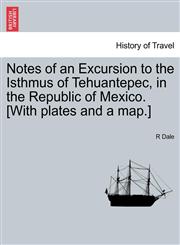 Notes of an Excursion to the Isthmus of Tehuantepec, in the Republic of Mexico. [With plates and a map.],1241425094,9781241425098