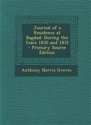 Journal of a Residence at Bagdad During the Years 1830 and 1831 - Primary Source Edition,1294908006,9781294908005