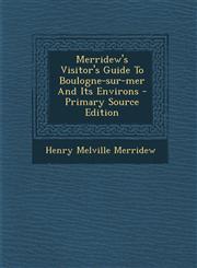 Merridew's Visitor's Guide To Boulogne-sur-mer And Its Environs - Primary Source Edition,129504093X,9781295040933