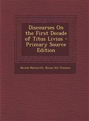 Discourses on the First Decade of Titus Livius,1289499314,9781289499310
