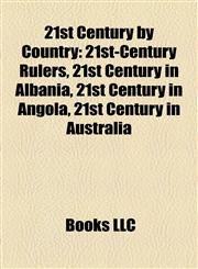 21st Century by Country 21st-Century Rulers, 21st Century in Albania, 21st Century in Angola, 21st Century in Australia,1157754570,9781157754572
