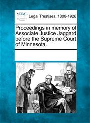 Proceedings in memory of Associate Justice Jaggard before the Supreme Court of Minnesota.,1241018707,9781241018702