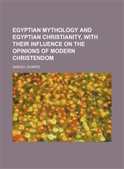 Egyptian mythology and Egyptian Christianity, with their influence on the opinions of modern Christendom,1152643177,9781152643178