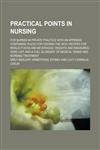 Practical points in nursing; for nurses in private practice with an appendix containing rules for feeding the sick; recipes for invalid foods and beverages; weights and measures; dose list; and a full glossary of medical terms and nursing,1236571673,9781236571670