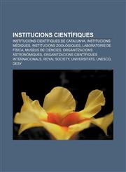 Institucions científiques Institucions científiques de Catalunya, Institucions mèdiques, Institucions zoològiques, Laboratoris de física,1232724246,9781232724247