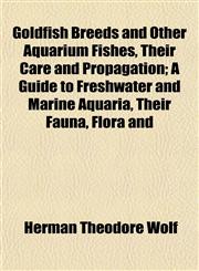 Goldfish Breeds and Other Aquarium Fishes, Their Care and Propagation; A Guide to Freshwater and Marine Aquaria, Their Fauna, Flora and,1152923587,9781152923584