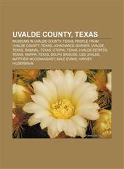 Uvalde County, Texas Museums in Uvalde County, Texas, People from Uvalde County, Texas, John Nance Garner, Uvalde, Texas, Sabinal, Texas,1156625920,9781156625927