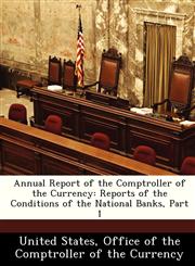 Annual Report of the Comptroller of the Currency Reports of the Conditions of the National Banks, Part 1,1288357737,9781288357734
