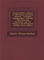 Verbal Pitfalls A Manual of 1500 Words Commonly Misused ... Arranged Alphabetically, with 3000 References and Quotations, and the Ruli,1289533865,9781289533861