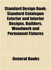 Standard Design Book; Standard Catalogue Exterior and Interior Designs, Builders, Woodwork and Permanent Fixtures,1152870149,9781152870147