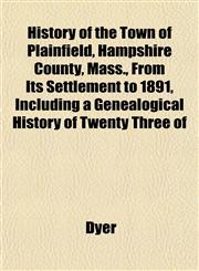 History of the Town of Plainfield, Hampshire County, Mass., From Its Settlement to 1891, Including a Genealogical History of Twenty Three of,1152956663,9781152956667