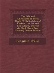 Life and Adventures of Black Hawk With Sketches of Keokuk, the Sac and Fox Indians, and the Late Black Hawk War,1289518610,9781289518615