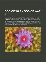 God of War - God of War II Air Vents, Alrik, Amulet of the Fates, Arena of the Damned, Arena of the Fates, Ares, Argonauts, Arms of Hades, Athena, Athena's Swords, Athena, Athens, Atlas, Atlas Quake, Atropos, Auditorium of Atropos, Auditorium of Lahkesis,1234731940,9781234731946