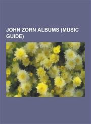 John Zorn Albums (Music Guide) Bar Kokhba, Grand Guignol, the Big Gundown, Voices in the Wilderness, Masada Guitars, Radio, Leng Tch'e, Spillane, ABS,1230575170,9781230575179