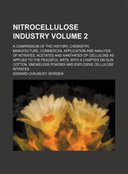 Nitrocellulose industry; a compendium of the history, chemistry, manufacture, commercial application and analysis of nitrates, acetates and xanthates of cellulose as applied to the peaceful arts, with a chapter on gun cotton, Volume 2,1236531191,9781236531193