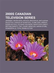 2000s Canadian television series Jeremiah, Seven Days, Arthur, Braceface, Battlestar Galactica, League of Super Evil, Clone High, ReBoot,1156807328,9781156807323