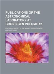Publications of the Astronomical Laboratory at Groningen Volume 12,1130614328,9781130614329