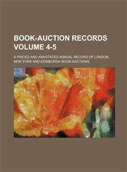 Book-Auction Records; A Priced and Annotated Annual Record of London, New York and Edinburgh Book-Auctions Volume 4-5,123649704X,9781236497048