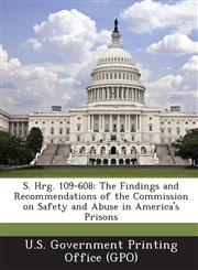 S. Hrg. 109-608 The Findings and Recommendations of the Commission on Safety and Abuse in America's Prisons,1287379141,9781287379140