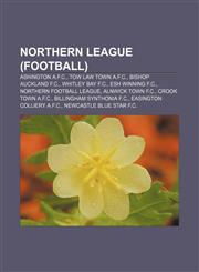 Northern League (football) Ashington A.F.C., Tow Law Town A.F.C., Bishop Auckland F.C., Whitley Bay F.C., Esh Winning F.C.,1155234286,9781155234281