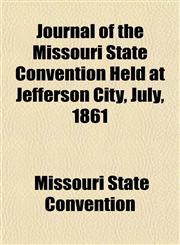 Journal of the Missouri State Convention Held at Jefferson City, July, 1861,1152984861,9781152984868