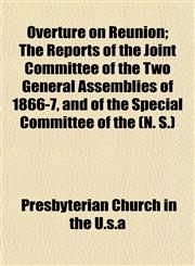 Overture on Reunion; The Reports of the Joint Committee of the Two General Assemblies of 1866-7, and of the Special Committee of the (N. S.),1153076977,9781153076975